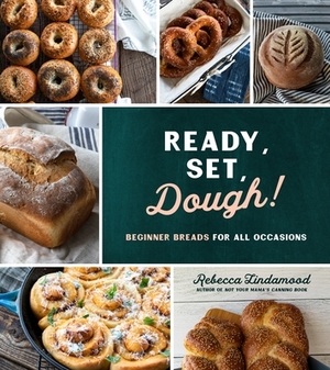 Ready, Set, Dough!: Beginner Breads for All Occasions by Rebecca Lindamood