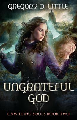 Ungrateful God by Gregory D. Little
