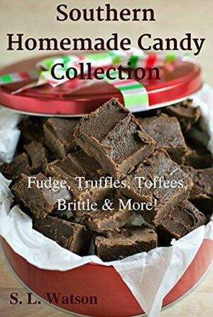 Southern Homemade Candy Collection: Fudge, Truffles, Toffees, Brittle & More! by S.L. Watson