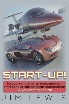 Start-Up!: So you want to be an entrpenenreur entrepenouir entrepreneur enterperneur So you want to be rich! by Jim Lewis