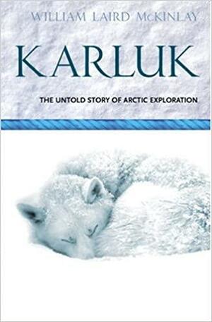 Karluk: The Great Untold Story of Arctic Exploration by Magnus Magnusson, William Laird McKinlay