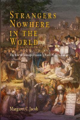 Strangers Nowhere in the World: The Rise of Cosmopolitanism in Early Modern Europe by Margaret C. Jacob
