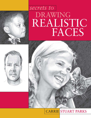 Secrets to Drawing Realistic Faces by Carrie Stuart Parks