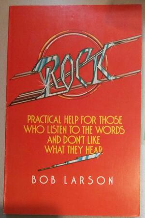 Rock, Practical Help For Those Who Listen To The Words And Don't Like What They Hear by Bob Larson