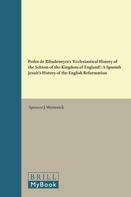 Pedro de Ribadeneyra's 'ecclesiastical History of the Schism of the Kingdom of England': A Spanish Jesuit's History of the English Reformation by 