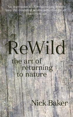 Rewild: The Art of Returning to Nature by Nick Baker