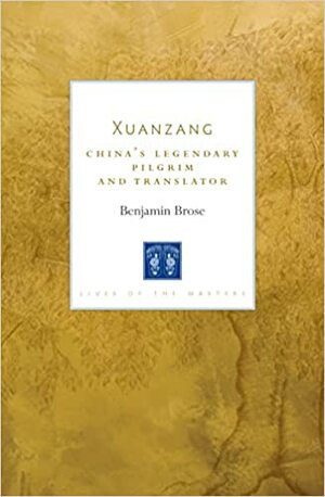 Xuanzang: China's Legendary Pilgrim and Translator by Xuanzang, Benjamin Brose