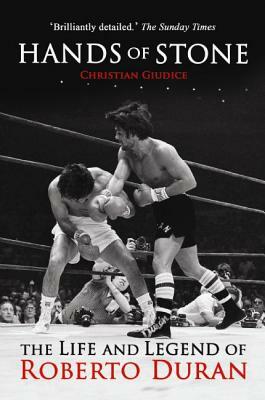 Hands of Stone: The Life and Legend of Roberto Duran by Christian Giudice