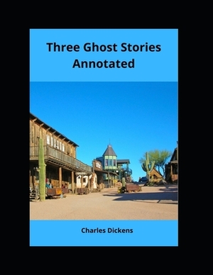 Three Ghost Stories Annotated by Charles Dickens