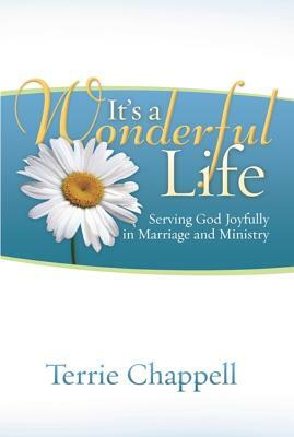 It's a Wonderful Life (2nd Edition): Serving God Joyfully in Marriage and Ministry by Terrie Chappell