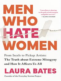 Men Who Hate Women by Laura Bates