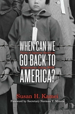 When Can We Go Back to America?: Voices of Japanese American Incarceration During World War II by Susan H. Kamei
