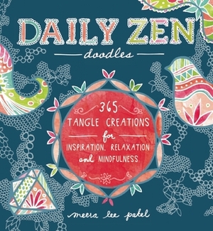 Daily Zen Doodles: 365 Tangle Creations for Inspiration, Relaxation and Joy by Meera Lee Patel