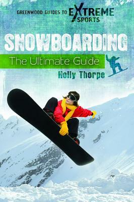 Snowboarding: The Ultimate Guide by Holly Thorpe