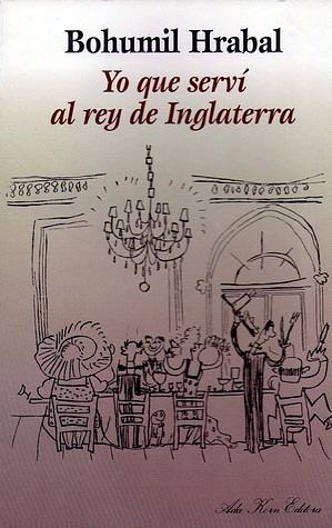 Yo que serví al rey de Inglaterra by Bohumil Hrabal