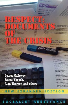 Respect: Documents of the Crisis by George Galloway, Salma Yaqoob, Alan Thornett