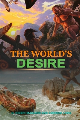 The World's Desire by H. Rider Haggard and Andrew Lang: Classic Edition Annotated Illustrations : Classic Edition Annotated Illustrations by Andrew Lang, H. Rider Haggard
