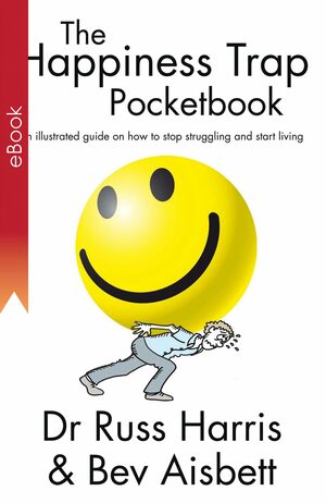 The Happiness Trap Pocketbook: An Illustrated Guide on How to Stop Struggling and Start Living by Russ Harris