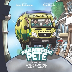 Paramedic Pete and the Overflowing Ambulance by John P. Robinson