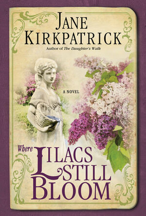 Where Lilacs Still Bloom: A Novel by Jane Kirkpatrick