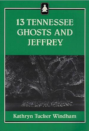 13 Tennessee Ghosts and Jeffrey by Kathryn Tucker Windham, Kathryn Tucker Windham