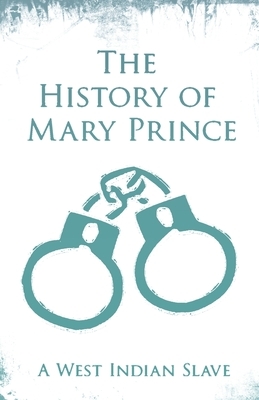 The History of Mary Prince - A West Indian Slave: With the Supplement, The Narrative of Asa-Asa, A Captured African by Mary Prince