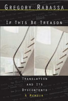 If This Be Treason: Translation and Its Dyscontents by Gregory Rabassa