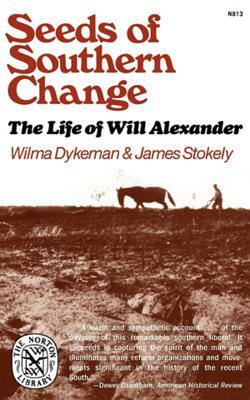 Seeds of Southern Change: The Life of Will Alexander by Wilma Dykeman, James Stokely