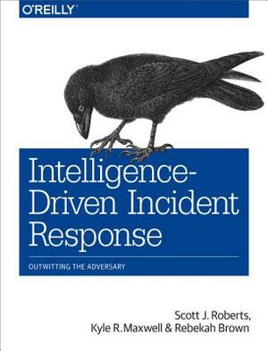 Intelligence-Driven Incident Response: Outwitting the Adversary by Scott J. Roberts, Rebekah Brown