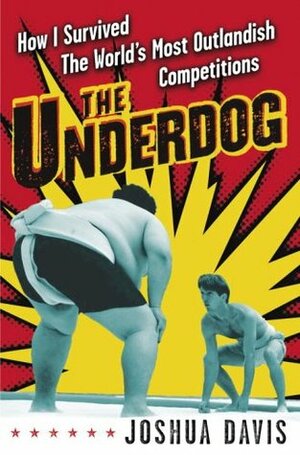 The Underdog: How I Survived the World's Most Outlandish Competitions by Joshua Davis
