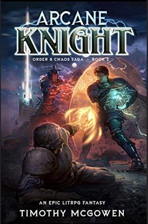 Arcane Knight Book 2: An Epic LitRPG Fantasy (Order & Chaos) by Timothy McGowen