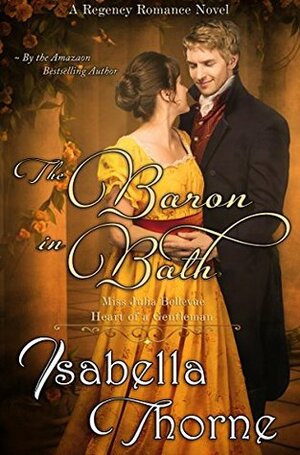 The Baron in Bath - Miss Julia Bellevue: A Regency Romance Novel by Isabella Thorne