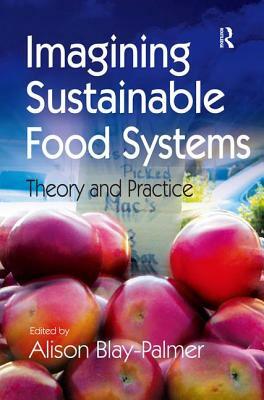 Imagining Sustainable Food Systems: Theory and Practice by 