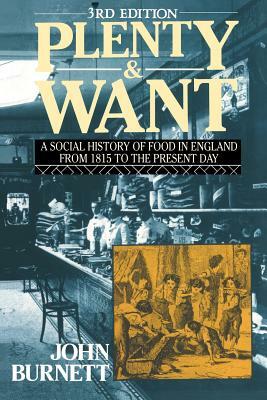 Plenty and Want: A Social History of Food in England from 1815 to the Present Day by John Burnett, Proffessor John Burnett