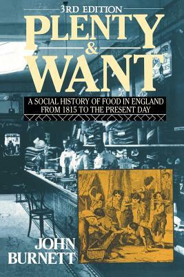 Plenty and Want: A Social History of Food in England from 1815 to the Present Day by Proffessor John Burnett, John Burnett