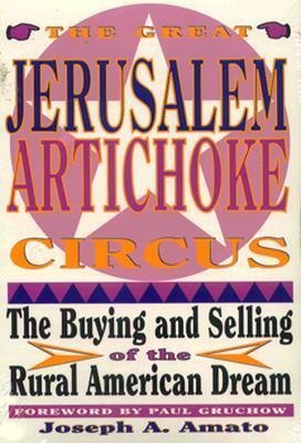 Great Jerusalem Artichoke Circus: The Buying and Selling of the Rural American Dream by Joseph A. Amato