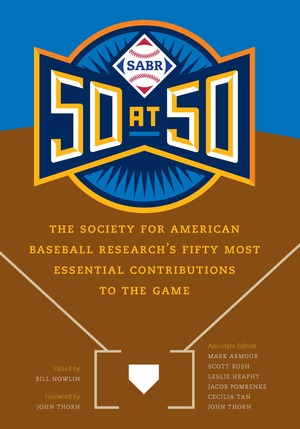 SABR 50 at 50: The Society for American Baseball Research's Fifty Most Essential Contributions to the Game by Jacob Pomrenke, Leslie Heaphy, John Thorn, Mark Armour, Scott Bush, Cecilia Tan, Bill Nowlin