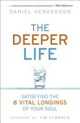 Deeper Life: Satisfying the 8 Vital Longings of Your Soul by Daniel Henderson