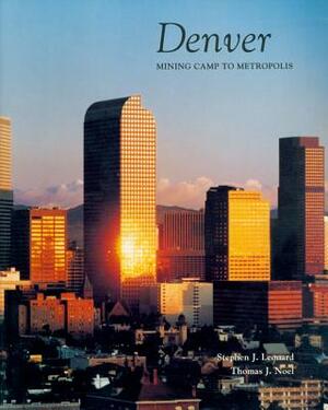 Denver: Mining Camp to Metropolis by Stephen J. Leonard, Thomas J. Noel