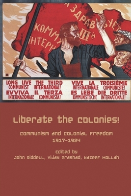 Liberate the Colonies! by Nazeef Molla, John Riddell, Vijay Prashad