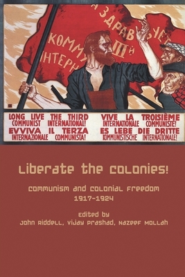 Liberate the Colonies! by John Riddell, Nazeef Molla, Vijay Prashad