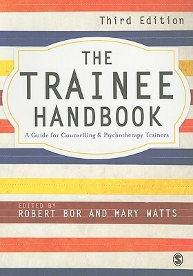 The Trainee Handbook: A Guide For Counselling & Psychotherapy Trainees by Robert Bor, Mary Watts