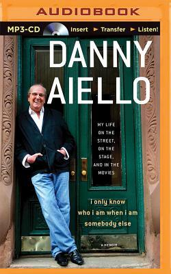 I Only Know Who I Am When I Am Somebody Else: My Life on the Street, on the Stage, and in the Movies by Danny Aiello
