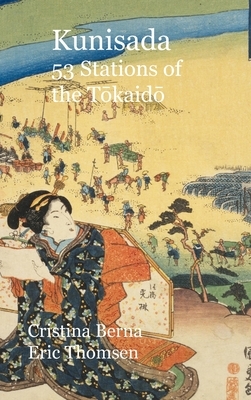 Kunisada 53 Stations of the T&#333;kaid&#333;: Hardcover by Cristina Berna, Eric Thomsen