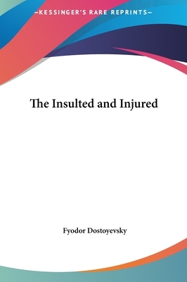 The Insulted and Injured by Fyodor Dostoevsky