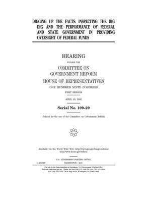 Digging up the facts: inspecting the Big Dig and the performance of federal and state government in providing oversight of federal funds by Committee on Government Reform (house), United St Congress, United States House of Representatives