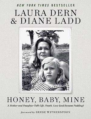Honey, Baby, Mine: A Mother Daughter Talk Life, Death, Love (and Banana Pudding) by Laura Dern, Diane Ladd