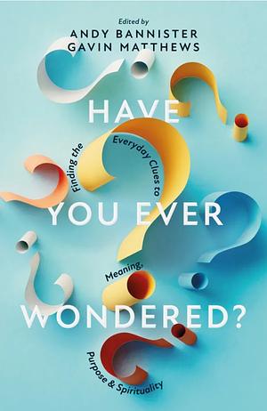 Have You Ever Wondered?  by Andy Bannister, Gavin Matthews