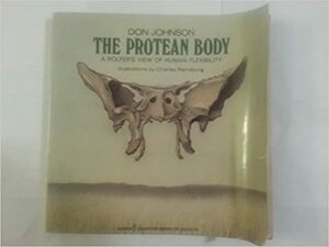 The Protean Body: A Rolfer's View of Human Flexibility by Don Johnson