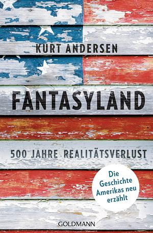 Fantasyland – 500 Jahre Realitätsverlust by Kurt Andersen